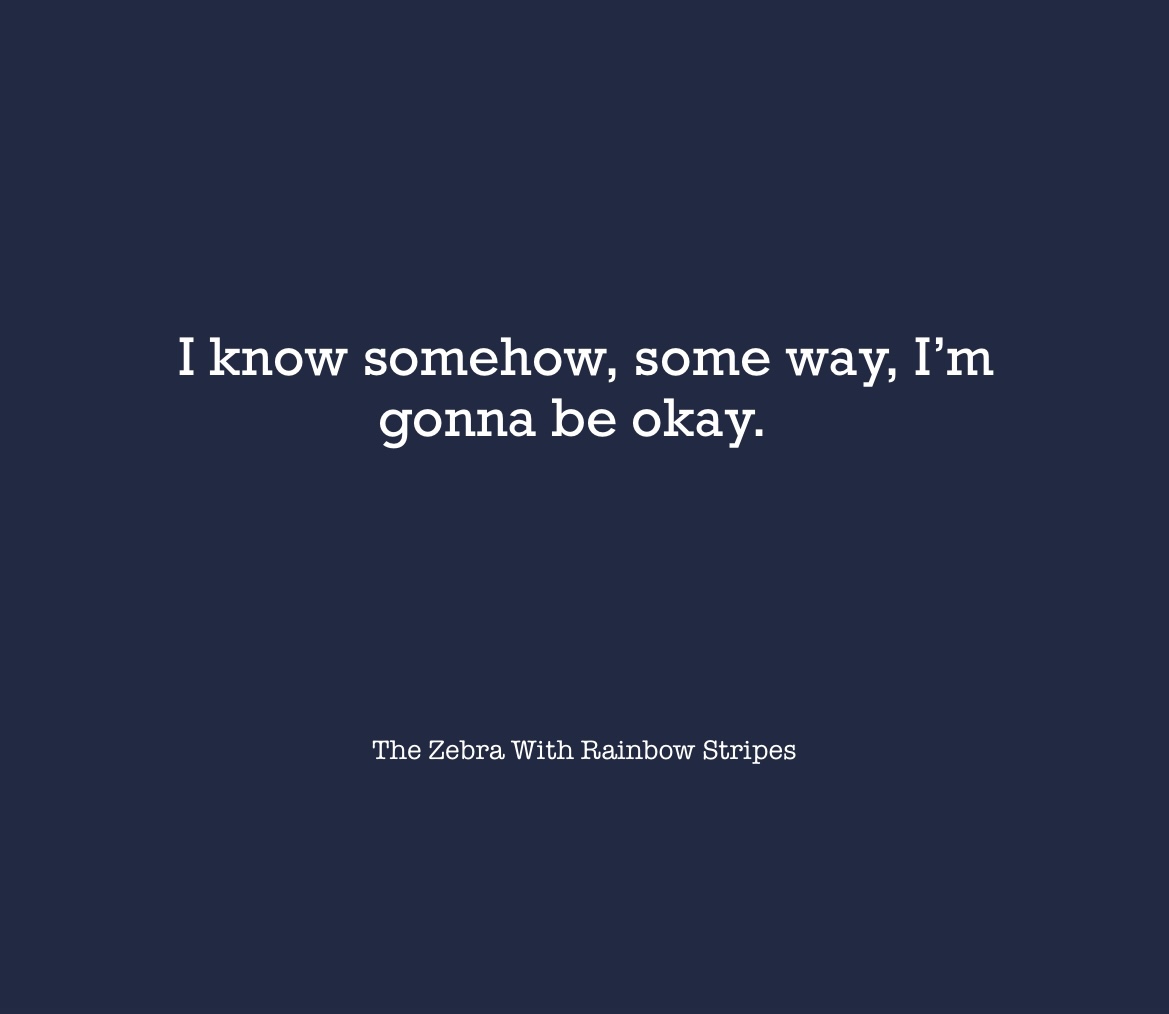 The quote “I know somehow, some way, I’m gonna be okay.” on a navy blue background 