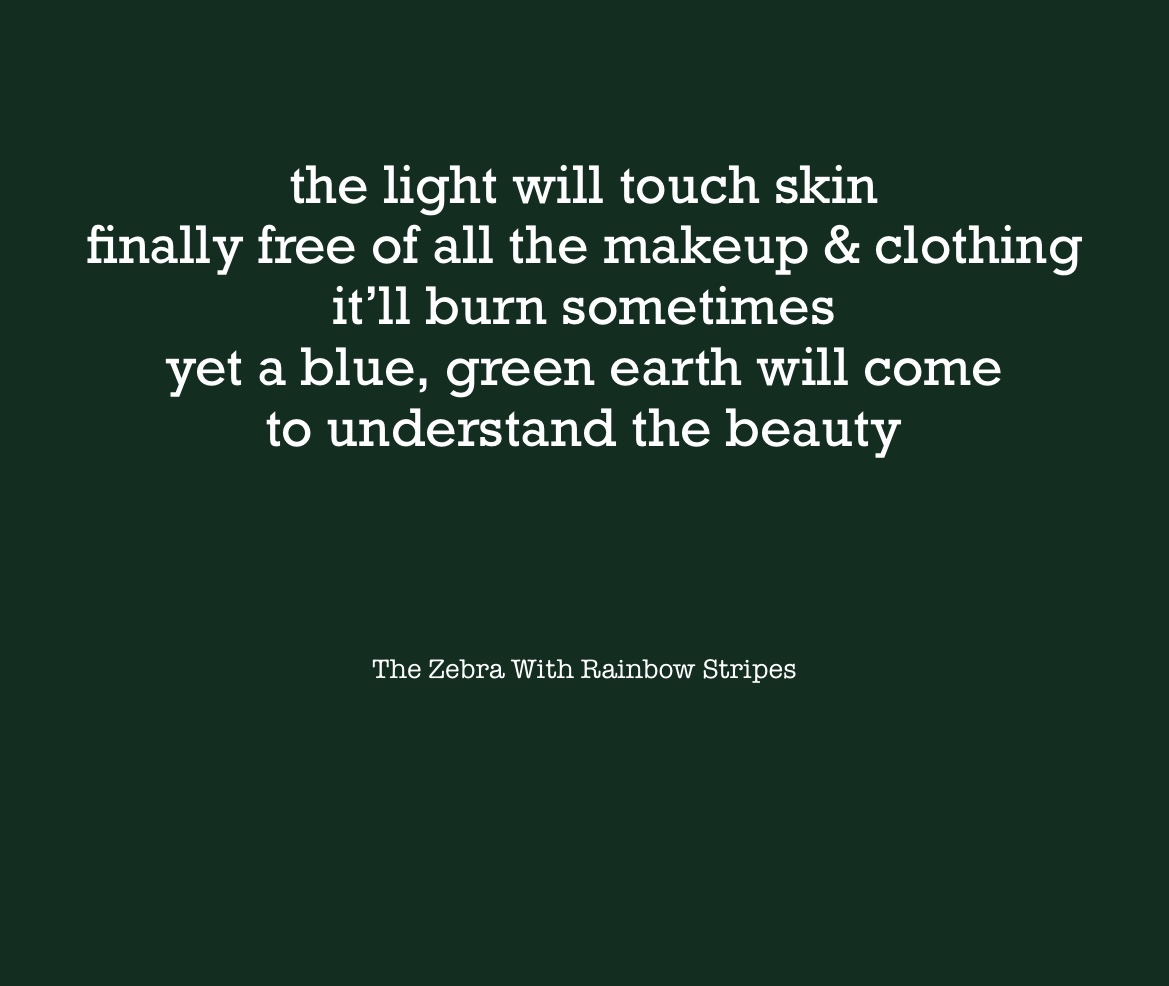 “The light will touch skin finally free of all the makeup & clothing it’ll burn sometimes yet a blue, green earth will come to understand the beauty;” on a navy blue background.