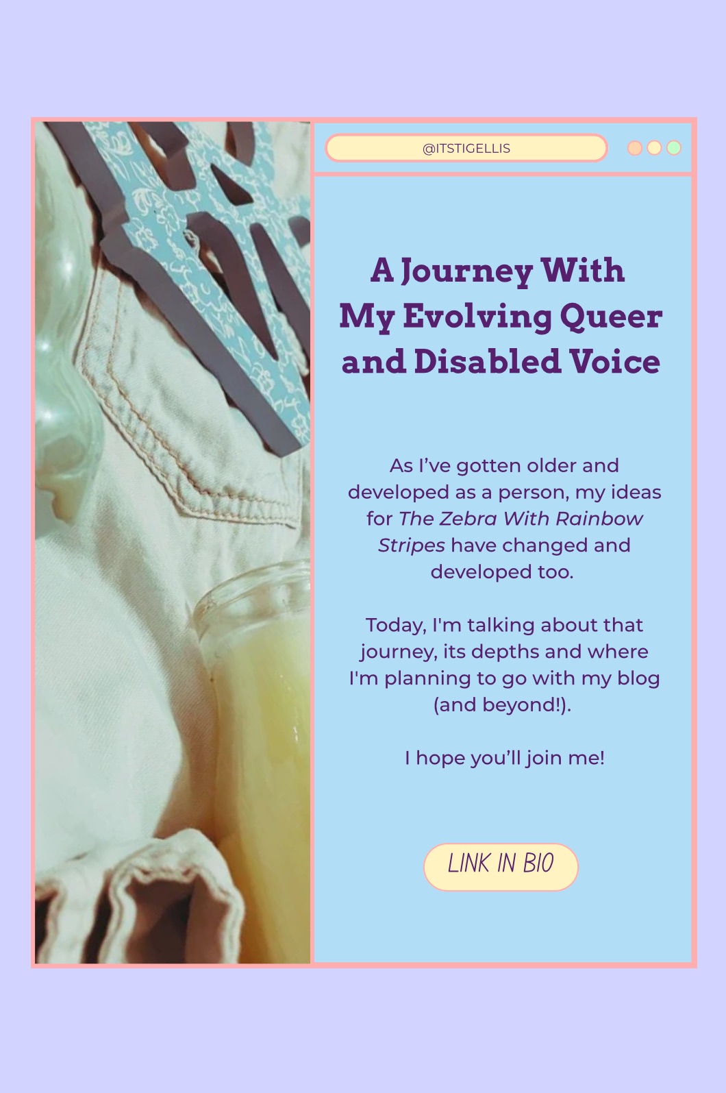 A mockup of a pastel cartoon style website displaying Tig Ellis’s blog post “A Journey With 
My Evolving Queer and Disabled Voice” with a click here button. On the left is a Spring flatlay photo.